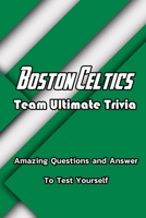 Boston Celtics Team Ultimate Trivia: Amazing Questions and Answer To Test Yourself: Sport Questions and Answers B08Y4LBQ79 Book Cover