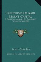 Catechism Of Karl Marx's Capital: A Critical Analysis Of Capitalist Production 1013929160 Book Cover