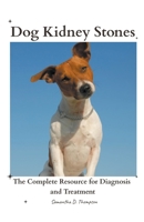 Dog Kidney Stones: The Complete Resource for Diagnosis and Treatment 1776969308 Book Cover