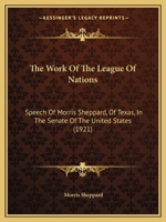 The Work Of The League Of Nations: Speech Of Morris Sheppard, Of Texas, In The Senate Of The United States 1104409909 Book Cover