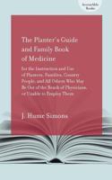 The Planter's Guide and Family Book of Medicine for the Instruction and Use of Planters, Families, Country People, and All Others Who May Be Out of the Reach of Physicians, or Unable to Employ Them 1570039305 Book Cover