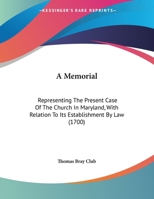 A Memorial: Representing The Present Case Of The Church In Maryland, With Relation To Its Establishment By Law 116715133X Book Cover