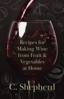 Recipes for Making Wine from Fruit and Vegetables at Home 1446534685 Book Cover