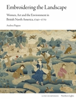 Embroidering the Landscape: Women, Art and the Environment in British North America, 1740–1770 1848226241 Book Cover