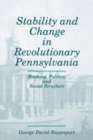 Stability and Change in Revolutionary Pennsylvania: Banking, Politics, and Social Structure 0271026642 Book Cover