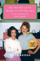 We Might Just Make It After All: My Best Friendship with Kate Spade 1668069075 Book Cover