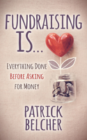 Fundraising Is: Everything Done Before Asking for Money 1631954075 Book Cover