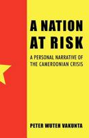 A Nation at Risk: A Personal Narrative of the Cameroonian Crisis 146979974X Book Cover
