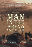 Man In The Arena: Never Say Quit 1039132758 Book Cover