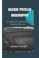 ALEXIA PUTELLA BIOGRAPHY: A Legacy of Leadership in Women's Soccer B0DVSC3386 Book Cover