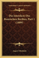 Die Interdicte Des Romischen Rechtes, Part 1 (1889) 1142771695 Book Cover