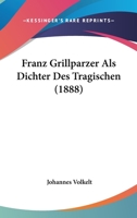 Franz Grillparzer Als Dichter Des Tragischen (1888) 1161173900 Book Cover