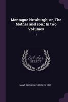 Montague Newburgh, Vol. 1 of 2: Or, the Mother and Son 1378084896 Book Cover