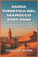 Guida turistica del Marocco 2025/2026: Esplora le città, la cultura, la cucina, le avventure del Sahara e i consigli essenziali del Marocco per un viaggio indimenticabile (Italian Edition) B0FRZD5HJK Book Cover