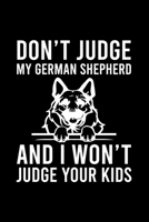 Don't Judge My German Shepherd And I Won't Judge Your Kids: Cute German Shepherd Default Ruled Notebook, Great Accessories & Gift Idea for German Shep 1710913665 Book Cover