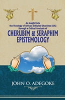 Cherubim & Seraphim Epistemology: An Insight into The Theology of African Initiated Churches (AIC) 1913438872 Book Cover