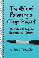 The ABCs of Parenting a College Student: 26 Topics to Help You Navigate This Journey 1536910856 Book Cover