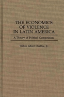 The Economics of Violence in Latin America: A Theory of Political Competition 0275942988 Book Cover