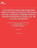 Involvement of Russian Organized Crime Syndicates, Criminal Elements in the Russian Military, and Regional Terrorist Groups in Narcotics Trafficking in Central Asia, the Caucasus, and Chechnya 1481208527 Book Cover