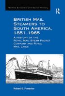 British Mail Steamers to South America, 1851-1965: A History of the Royal Mail Steam Packet Company and Royal Mail Lines 1138269700 Book Cover