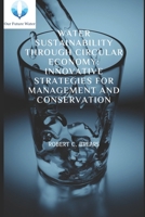 Water Sustainability through Circular Economy: Innovative Strategies for Management and Conservation B0CDNF86Y7 Book Cover