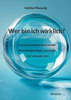 Wer bin ich wirklich?: Du musst niemand anderes werden. Du darfst dich erinnern, wer du bist. Echt- Lebendig- Jetzt (German Edition) 3907720512 Book Cover