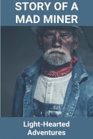 Story Of A Mad Miner: Light-Hearted Adventures: Story Of Mad Miner B08YDB1YKN Book Cover