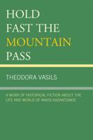 Hold Fast the Mountain Pass: A Work of Historical Fiction about the Life and World of Nikos Kazantzakis 0761852522 Book Cover