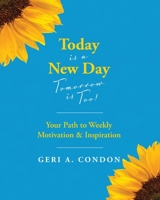 Today is a New Day—Tomorrow is Too!: Your Path to Weekly Motivation & Inspiration 1645382451 Book Cover