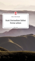 Statt Fernsehen lieber Ferne sehen. Life is a Story - story.one 3990878484 Book Cover