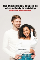 THE THINGS HAPPY COUPLES DO WHEN NOBODY IS WATCHING: Habits That Keep Love Alive B0HHXZ7B6K Book Cover