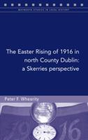 The Easter Rising of 1916 in North County Dublin: A Skerries perspective 1846824028 Book Cover