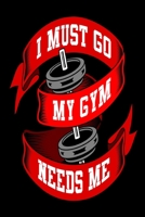 I Must Go My Gym Needs Me: Weekly Workout Log & Training Journal for Men and Women, Motivational Word Art Cover, 150 Pages, 6 x 9 Inches 1671943457 Book Cover