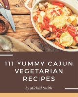 111 Yummy Cajun Vegetarian Recipes: Greatest Yummy Cajun Vegetarian Cookbook of All Time B08GRKFN8M Book Cover