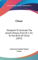 Omar: Designed To Illustrate The Jewish History, From B. C. 63, To The Birth Of Christ 1166981878 Book Cover