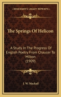 The Springs of Helicon; a Study in the Progress of English Poetry From Chaucer to Milton 1165600161 Book Cover