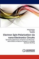 Electron Spin-Polarization via nano-Electronics Circuits: Spintronics Applications of Zeeman and Aharonov-Bohm Effects on Electron Transport in a Double Quantum Dot Ring 3843389497 Book Cover