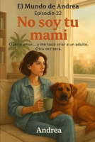 No soy tu mami: Episodio 22 (El mundo de Andrea) (Spanish Edition) B0F6SDGMLY Book Cover