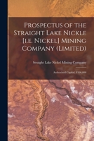 Prospectus of the Straight Lake Nickle [i.e. Nickel] Mining Company (Limited) [microform]: Authorized Capital, $300,000 1014147212 Book Cover