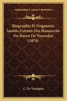 Biographie Et Fragments Inedits Extraits Des Manuscrits Du Baron De Vuoerden (1870) 1168097231 Book Cover