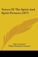 Voices of the Spirit and Spirit Pictures (Classic Reprint) 1104523868 Book Cover