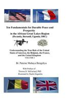 Ten Fundamentals for Durable Peace and Prosperity in the African Great Lakes Region: Understanding the True Role of the United States of America, the Belgium, the France, and the United Kingdom 1974621081 Book Cover