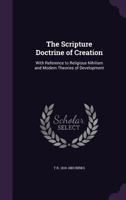 The Scripture Doctrine of Creation. With Reference to Religious Nihilism and Modern Theories of Development: Cambridge Library Collection. Religion 1165101785 Book Cover