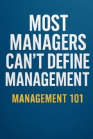 Most Managers Can't Define Management: Management 101 B0FJ8N3WH4 Book Cover