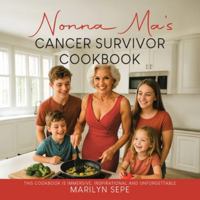 Nonna Ma's Cancer Survivor Cookbook: This Cookbook Is Immersive, Inspirational and Unforgettable 1834186285 Book Cover