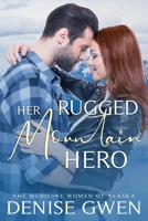 Her Rugged Mountain Hero: Book Four in the Medicine Women of Alaska B0C9KCWZWD Book Cover