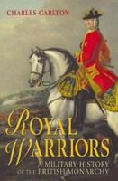 Royal Warriors: A Military History Of The British Monarchy 0582472652 Book Cover