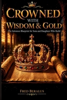 Crowned with Wisdom & Gold: The Solomon Blueprint for Sons and Daughters Who Build B0HFQKVFRQ Book Cover