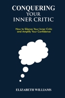 Conquering Your Inner Critic: How to Silence Your Inner Critic and Amplify Your Confidence B0BB5ZHQRF Book Cover