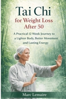 TAI CHI FOR WEIGHT LOSS AFTER 50: A Practical 12 Week Journey to a Lighter Body, Better Movement and Lasting Energy B0GSQPSSVL Book Cover